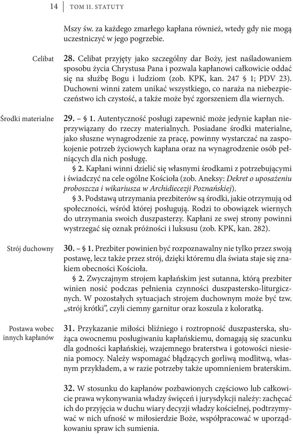 Duchowni winni zatem unikać wszystkiego, co naraża na niebezpieczeństwo ich czystość, a także może być zgorszeniem dla wiernych. Środki materialne 29. 1.