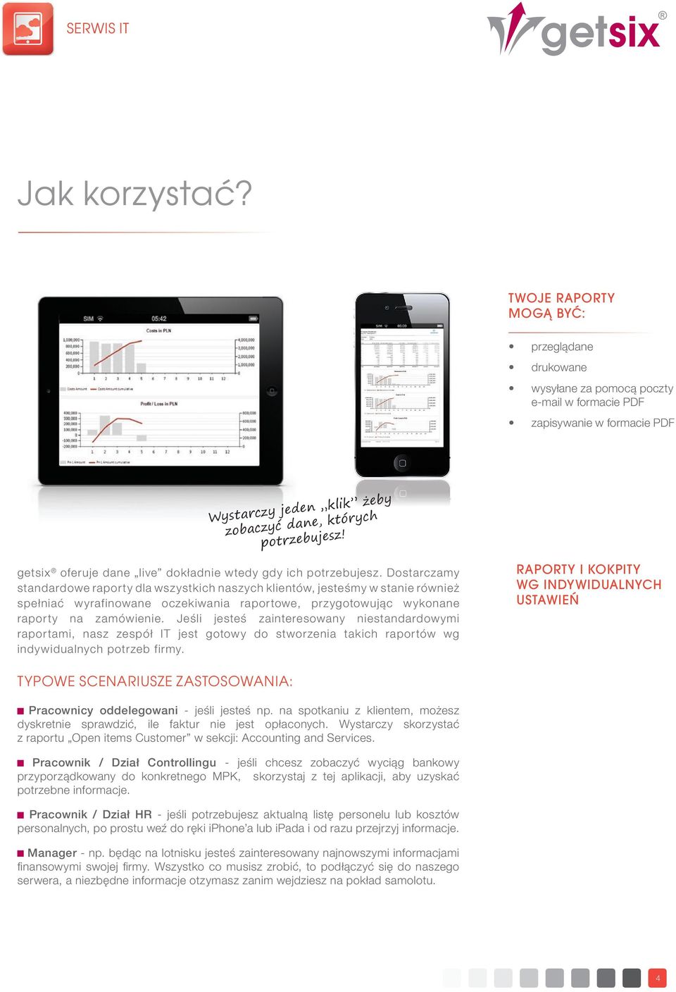 Dostarczamy standardowe raporty dla wszystkich naszych klientów, jesteśmy w stanie również spełniać wyrafinowane oczekiwania raportowe, przygotowując wykonane raporty na zamówienie.