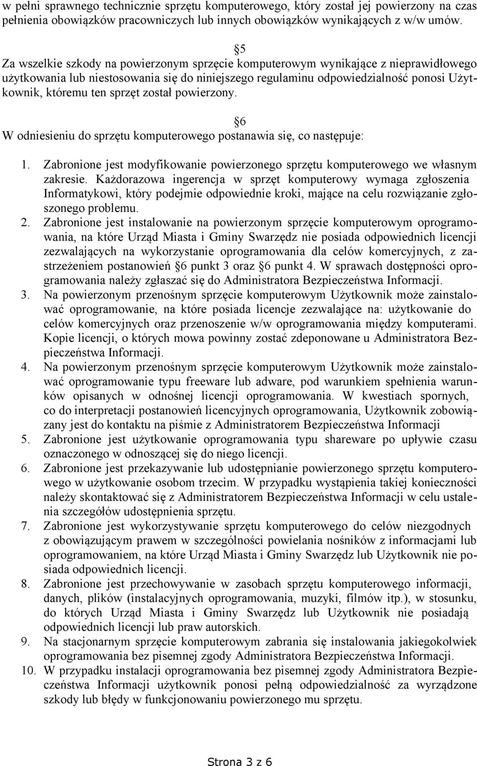 sprzęt został powierzony. 6 W odniesieniu do sprzętu komputerowego postanawia się, co następuje: 1. Zabronione jest modyfikowanie powierzonego sprzętu komputerowego we własnym zakresie.