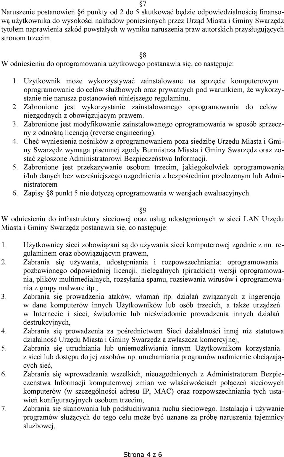 Użytkownik może wykorzystywać zainstalowane na sprzęcie komputerowym oprogramowanie do celów służbowych oraz prywatnych pod warunkiem, że wykorzystanie nie narusza postanowień niniejszego regulaminu.