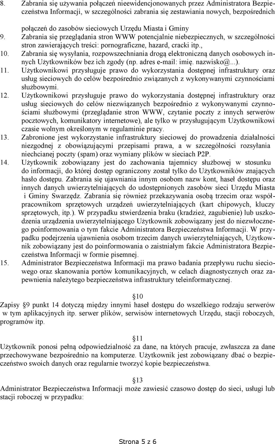 Zabrania się wysyłania, rozpowszechniania drogą elektroniczną danych osobowych innych Użytkowników bez ich zgody (np. adres e-mail: imię. nazwisko@...). 11.