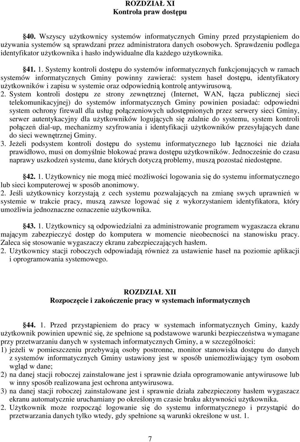 Systemy kontroli dostępu do systemów informatycznych funkcjonujących w ramach systemów informatycznych Gminy powinny zawierać: system haseł dostępu, identyfikatory uŝytkowników i zapisu w systemie