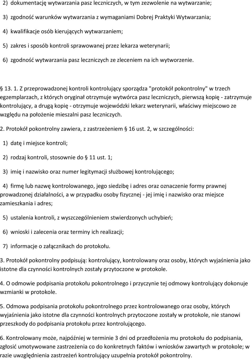 . 1. Z przeprowadzonej kontroli kontrolujący sporządza "protokół pokontrolny" w trzech egzemplarzach, z których oryginał otrzymuje wytwórca pasz leczniczych, pierwszą kopię - zatrzymuje kontrolujący,