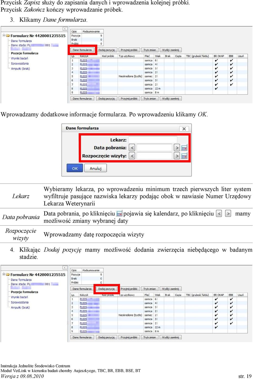 Lekarz Data pobrania Rozpoczęcie wizyty Wybieramy lekarza, po wprowadzeniu minimum trzech pierwszych liter system wyfiltruje pasujące nazwiska lekarzy podając obok w