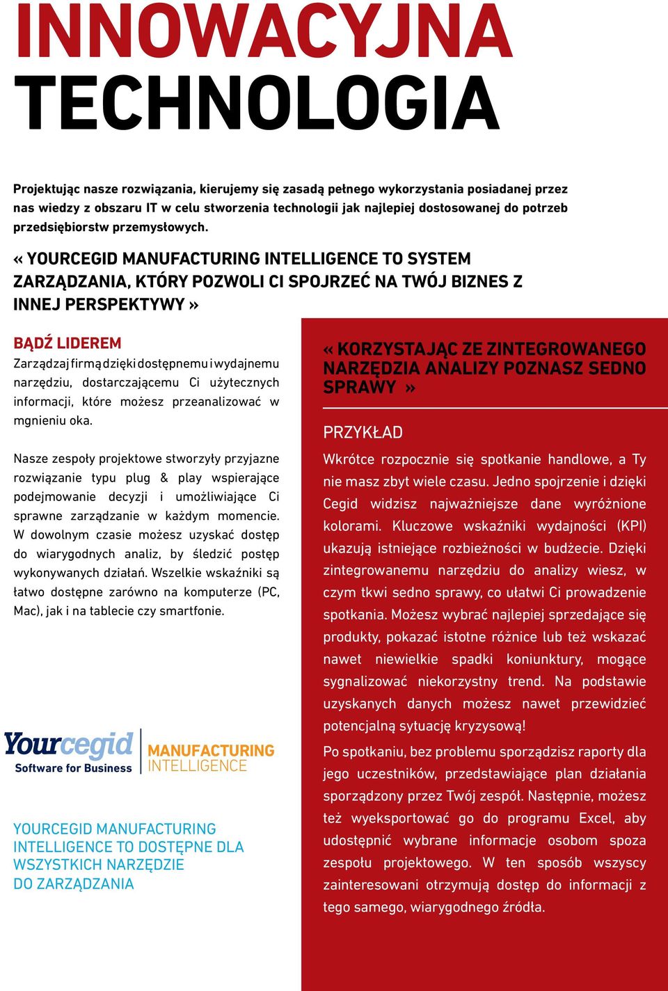 «YOURCEGID MANUFACTURING INTELLIGENCE TO SYSTEM ZARZĄDZANIA, KTÓRY POZWOLI CI SPOJRZEĆ NA TWÓJ BIZNES Z INNEJ PERSPEKTYWY» Bądź liderem Zarządzaj firmą dzięki dostępnemu i wydajnemu narzędziu,