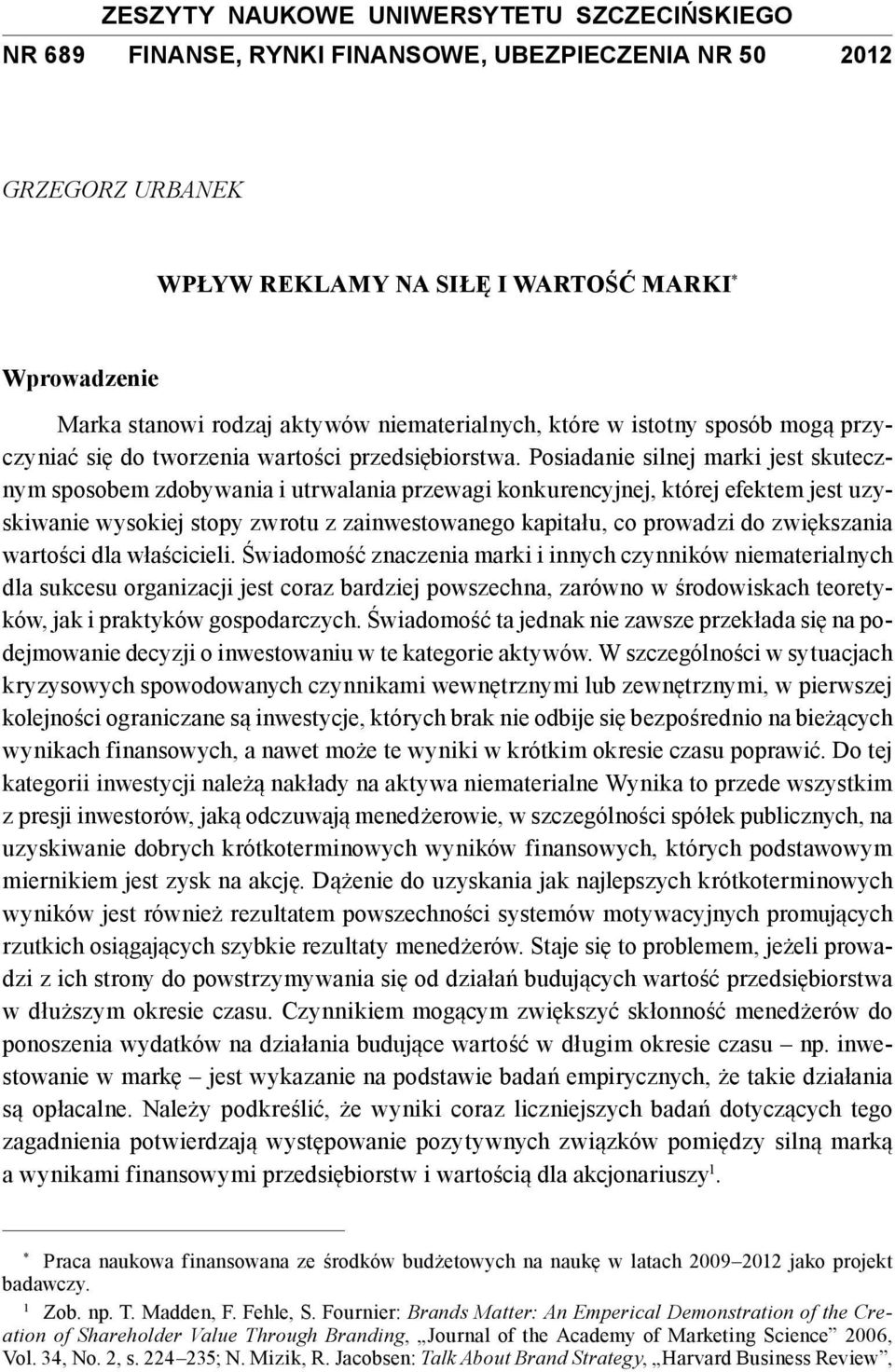 Posiadanie silnej marki jest skutecznym sposobem zdobywania i utrwalania przewagi konkurencyjnej, której efektem jest uzyskiwanie wysokiej stopy zwrotu z zainwestowanego kapitału, co prowadzi do