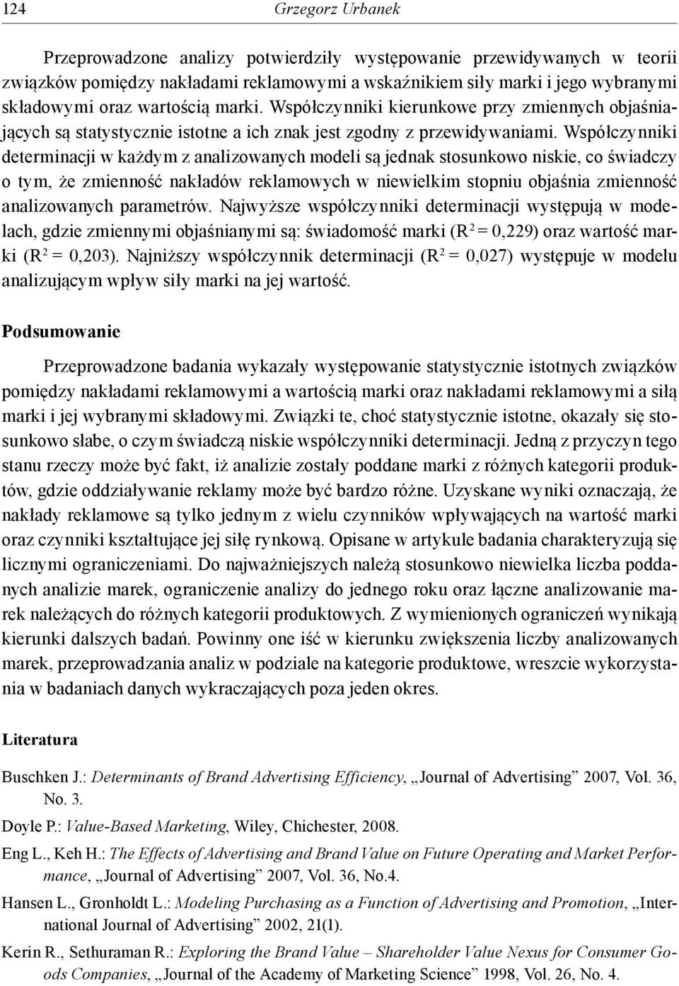 Współczynniki determinacji w każdym z analizowanych modeli są jednak stosunkowo niskie, co świadczy o tym, że zmienność nakładów reklamowych w niewielkim stopniu objaśnia zmienność analizowanych