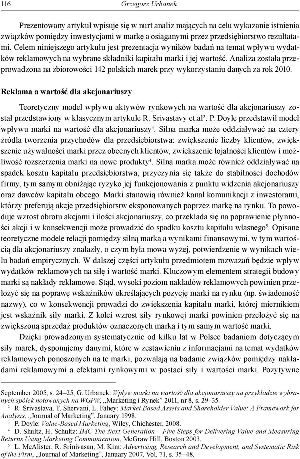 Analiza została przeprowadzona na zbiorowości 142 polskich marek przy wykorzystaniu danych za rok 2010.