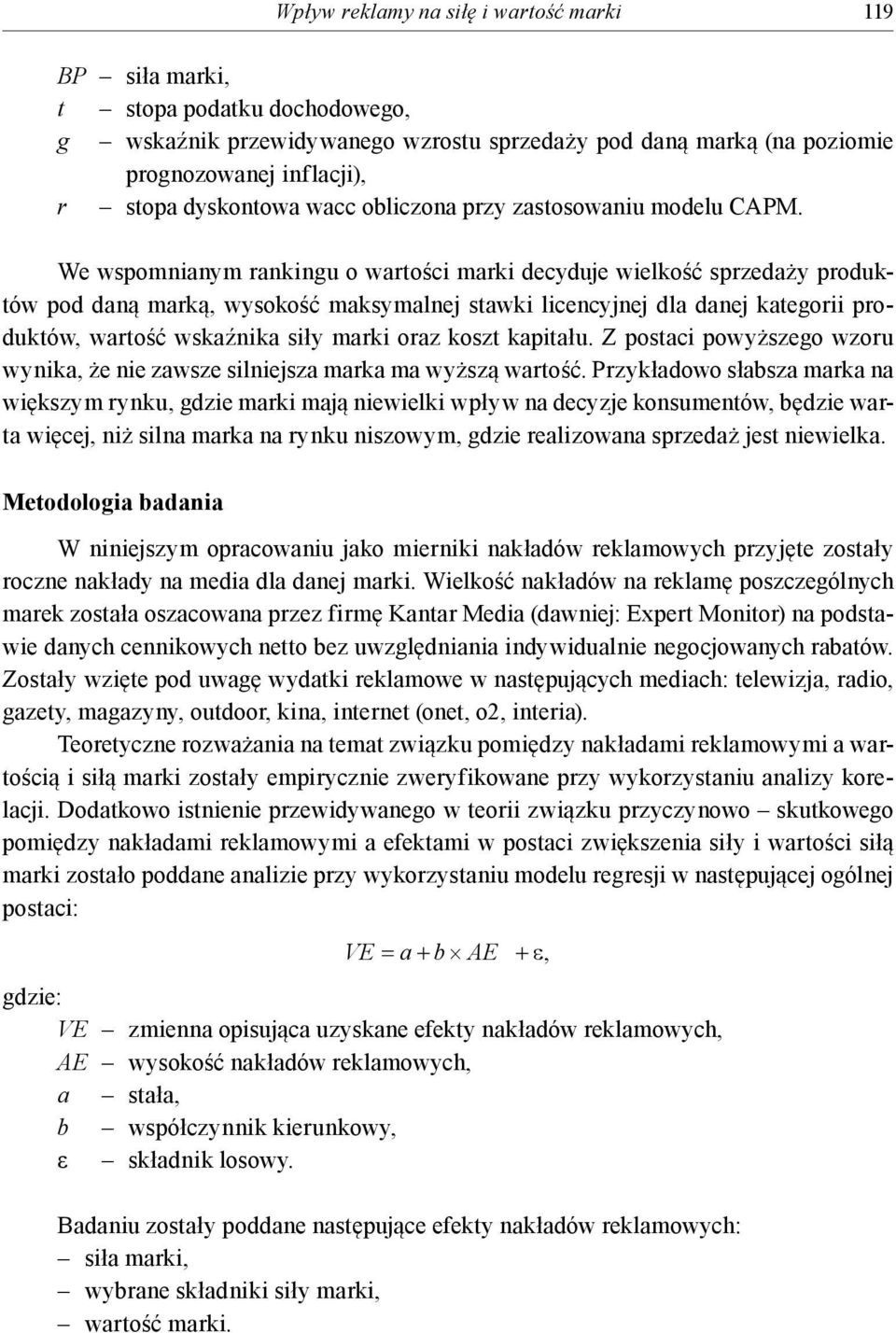 We wspomnianym rankingu o wartości marki decyduje wielkość sprzedaży produktów pod daną marką, wysokość maksymalnej stawki licencyjnej dla danej kategorii produktów, wartość wskaźnika siły marki oraz