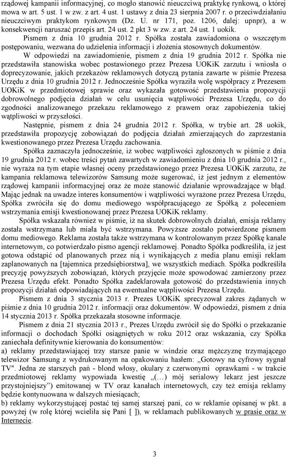 Pismem z dnia 10 grudnia 2012 r. Spółka została zawiadomiona o wszczętym postępowaniu, wezwana do udzielenia informacji i złożenia stosownych dokumentów.