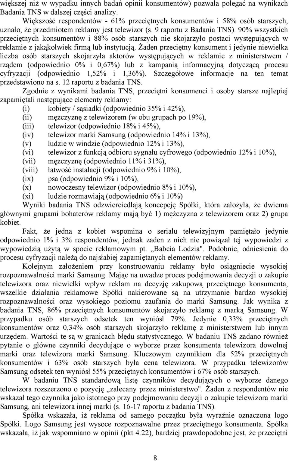 90% wszystkich przeciętnych konsumentów i 88% osób starszych nie skojarzyło postaci występujących w reklamie z jakąkolwiek firmą lub instytucją.