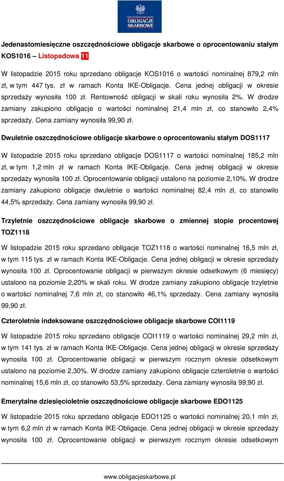 W drodze zamiany zakupiono obligacje o wartości nominalnej 21,4 mln zł, co stanowiło 2,4% sprzedaży. Cena zamiany wynosiła 99,90 zł.