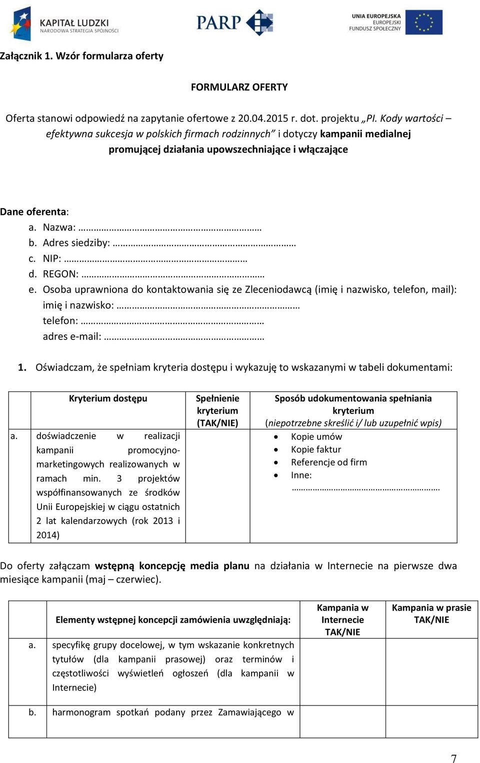 REGON: e. Osoba uprawniona do kontaktowania się ze Zleceniodawcą (imię i nazwisko, telefon, mail): imię i nazwisko: telefon: adres e-mail: 1.