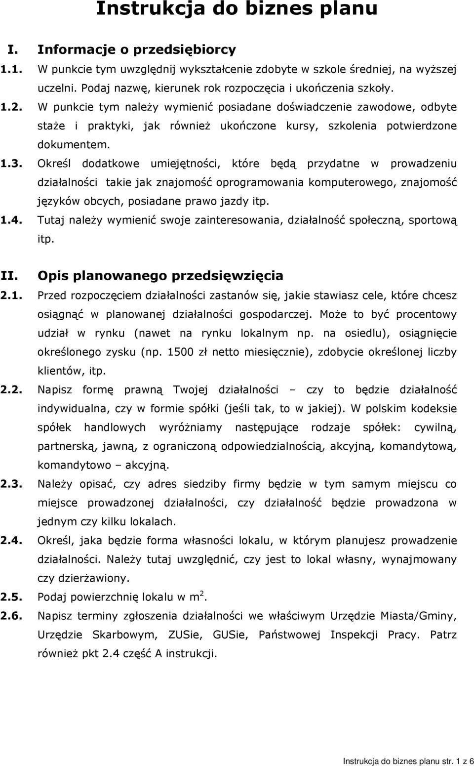 W punkcie tym należy wymienić posiadane doświadczenie zawodowe, odbyte staże i praktyki, jak również ukończone kursy, szkolenia potwierdzone dokumentem. 1.3.