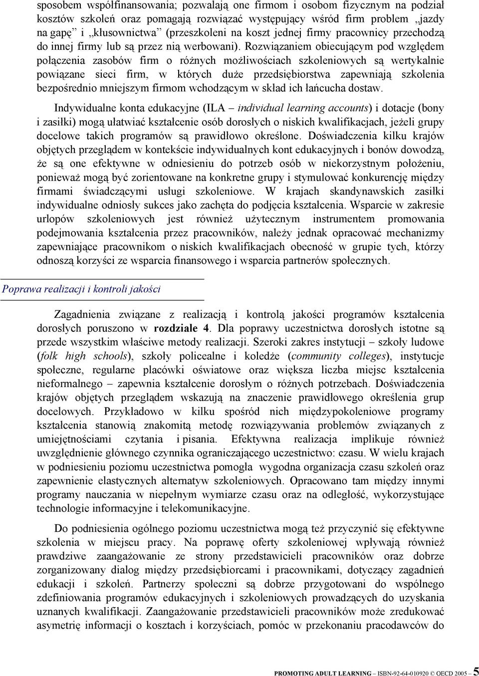 Rozwiązaniem obiecującym pod względem połączenia zasobów firm o różnych możliwościach szkoleniowych są wertykalnie powiązane sieci firm, w których duże przedsiębiorstwa zapewniają szkolenia