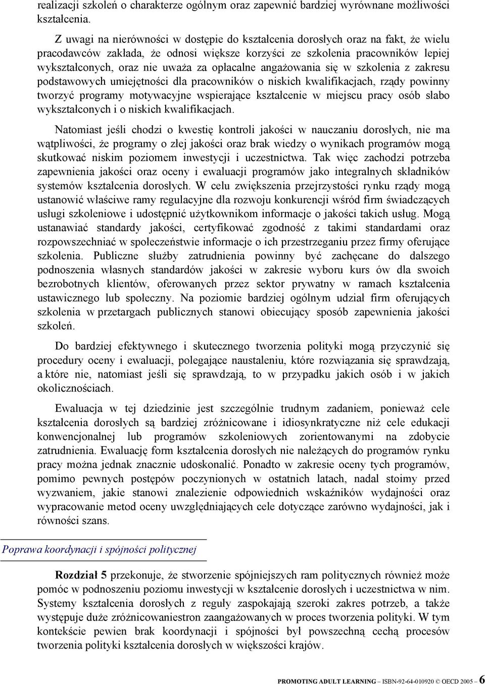 opłacalne angażowania się w szkolenia z zakresu podstawowych umiejętności dla pracowników o niskich kwalifikacjach, rządy powinny tworzyć programy motywacyjne wspierające kształcenie w miejscu pracy