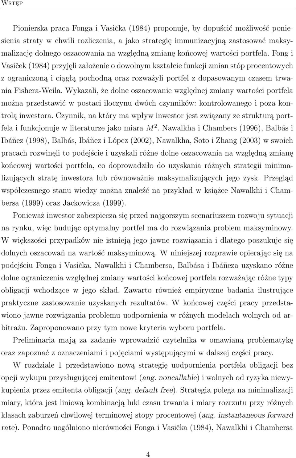 Fong i Vasiček (1984) przyjęli założenie o dowolnym kszałcie funkcji zmian sóp procenowych z ograniczoną i ciągłą pochodną oraz rozważyli porfel z dopasowanym czasem rwania Fishera-Weila.