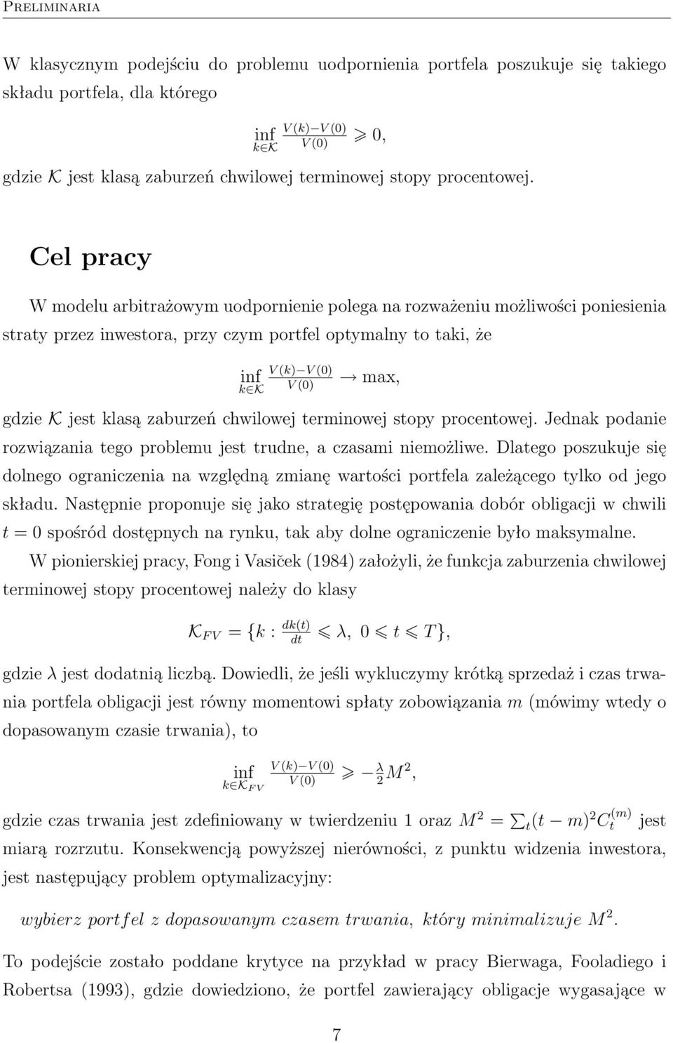 Cel pracy W modelu arbirażowym uodpornienie polega na rozważeniu możliwości poniesienia sray przez inwesora, przy czym porfel opymalny o aki, że V (k) V () inf k K V () max, gdzie K jes klasą