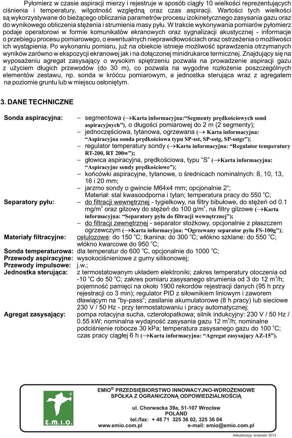 W trakcie wyknywania pmiarów py³mierz pdaje peratrwi w frmie kmunikatów ekranwych raz sygnalizacji akustycznej - infrmacje przebiegu prcesu pmiarweg, ewentualnych nieprawid³wœciach raz strze enia m