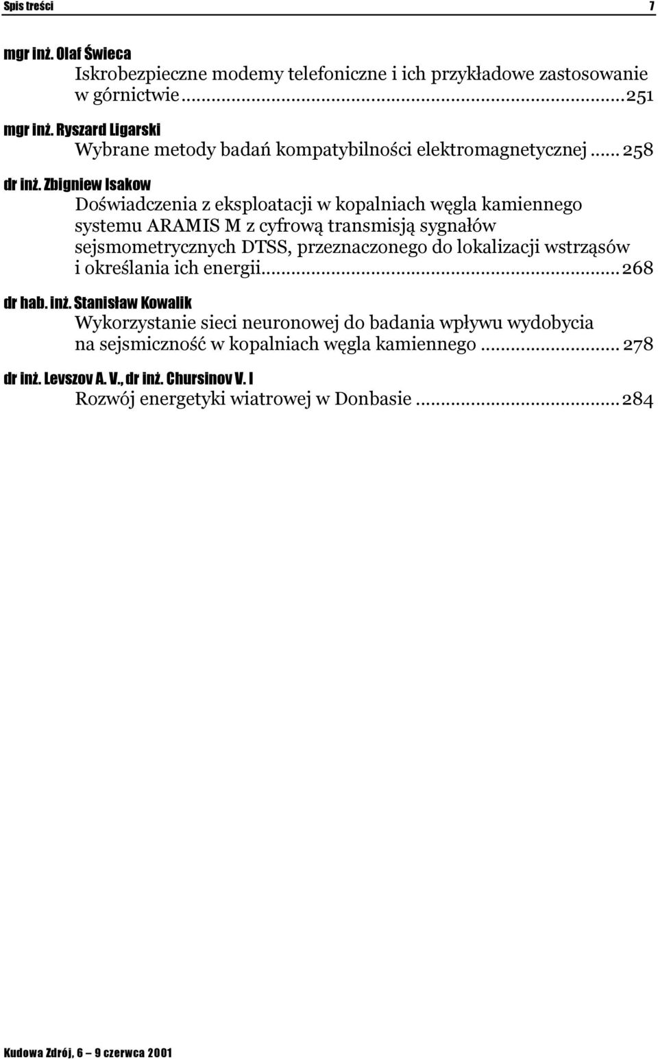 Zbigniew Isakow Doświadczenia z eksploatacji w kopalniach węgla kamiennego systemu ARAMIS M z cyfrową transmisją sygnałów sejsmometrycznych DTSS, przeznaczonego do lokalizacji