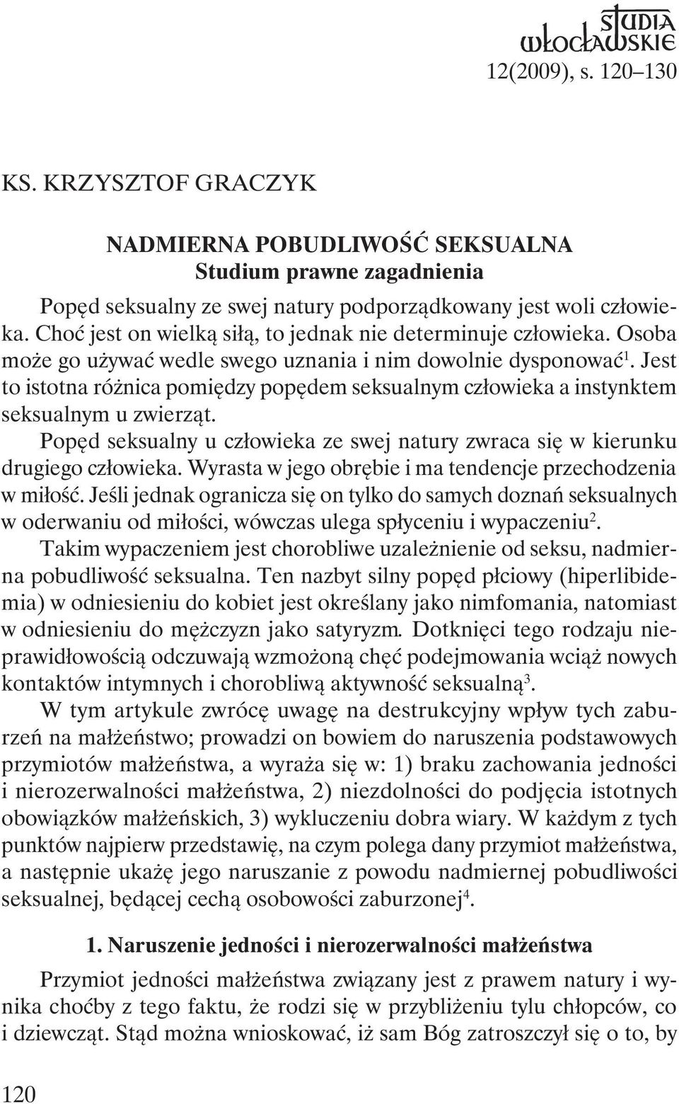 Jest to istotna różnica pomiędzy popędem seksualnym człowieka a instynktem seksualnym u zwierząt. Popęd seksualny u człowieka ze swej natury zwraca się w kierunku drugiego człowieka.