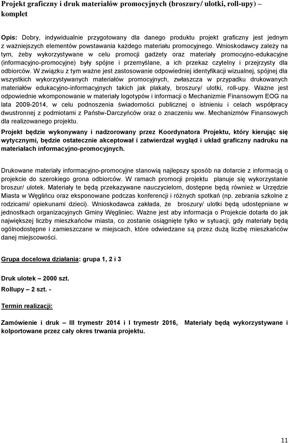 Wnioskodawcy zależy na tym, żeby wykorzystywane w celu promocji gadżety oraz materiały promocyjno-edukacyjne (informacyjno-promocyjne) były spójne i przemyślane, a ich przekaz czytelny i przejrzysty