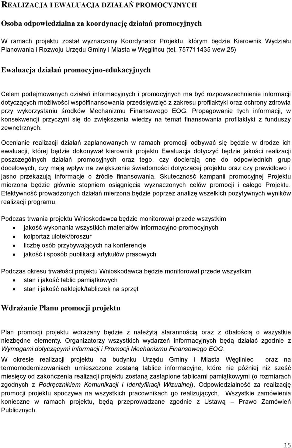 25) Ewaluacja działań promocyjno-edukacyjnych Celem podejmowanych działań informacyjnych i promocyjnych ma być rozpowszechnienie informacji dotyczących możliwości współfinansowania przedsięwzięć z