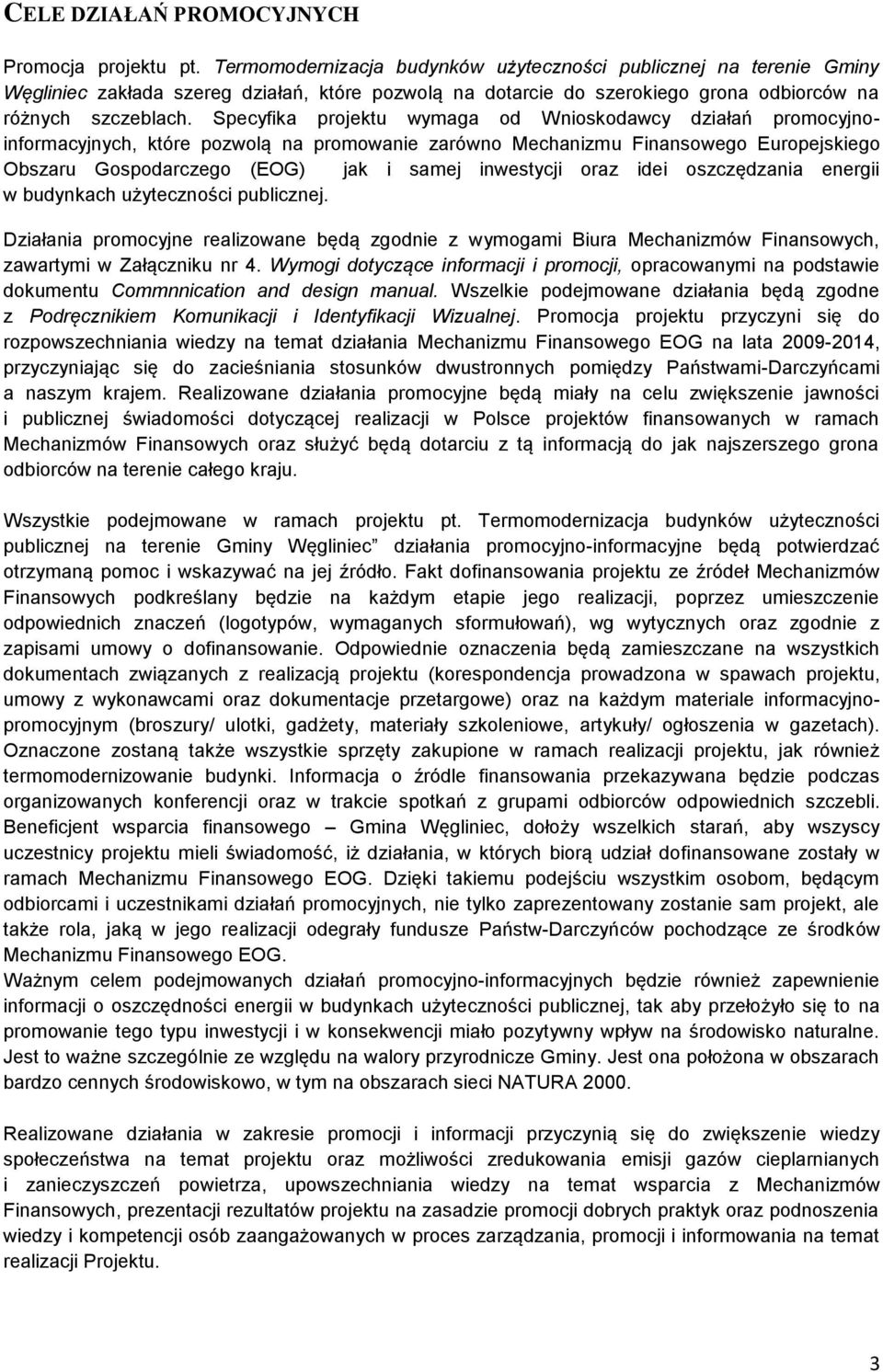 Specyfika projektu wymaga od Wnioskodawcy działań promocyjnoinformacyjnych, które pozwolą na promowanie zarówno Mechanizmu Finansowego Europejskiego Obszaru Gospodarczego (EOG) jak i samej inwestycji