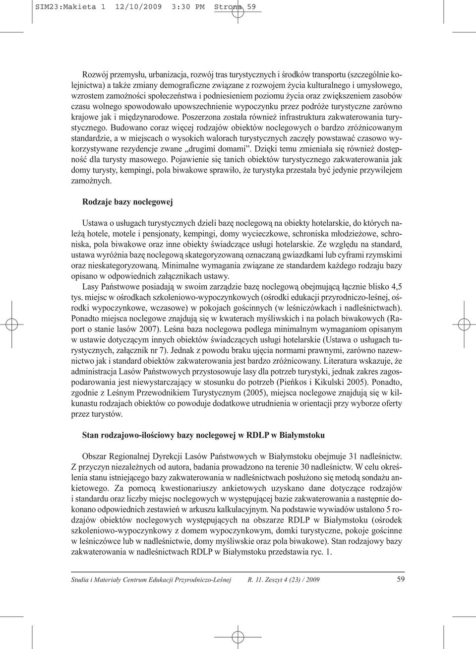 turystyczne zarówno krajowe jak i międzynarodowe. Poszerzona została również infrastruktura zakwaterowania turystycznego.