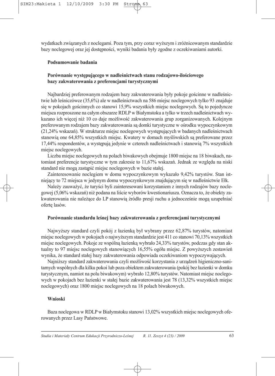 Podsumowanie badania Porównanie występującego w nadleśnictwach stanu rodzajowo-ilościowego bazy zakwaterowania z preferencjami turystycznymi Najbardziej preferowanym rodzajem bazy zakwaterowania były