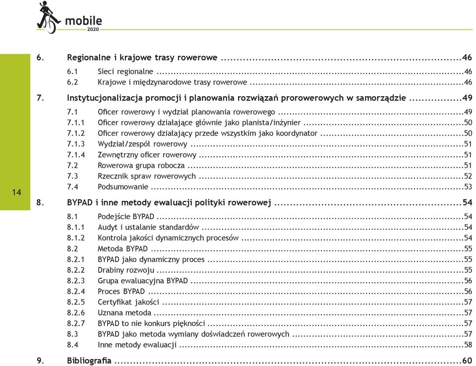 ..50 7.1.2 Oficer rowerowy działający przede wszystkim jako koordynator...50 7.1.3 Wydział/zespół rowerowy...51 7.1.4 Zewnętrzny oficer rowerowy...51 7.2 Rowerowa grupa robocza...51 7.3 Rzecznik spraw rowerowych.