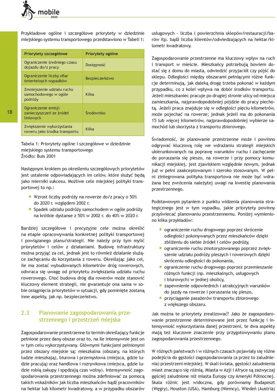 środka transportu Priorytety ogólne Dostępność Bezpieczeństwo Kilka Środowisko Kilka Tabela 1: Priorytety ogólne i szczegółowe w dziedzinie miejskiego systemu transportowego Źródło: Buis 2001