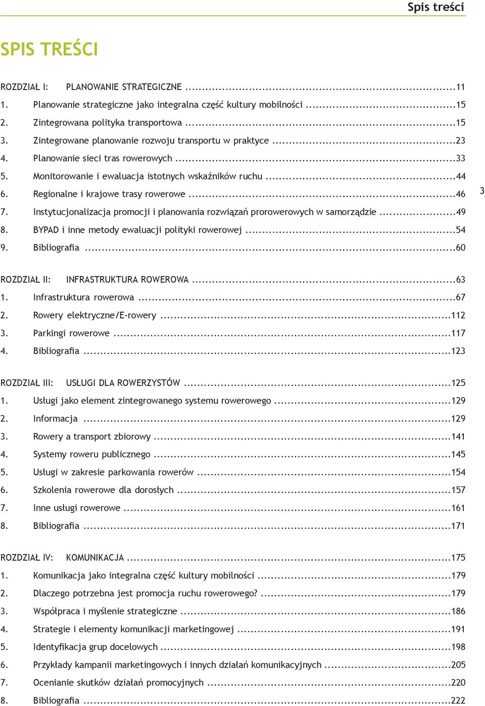 ..46 3 7. Instytucjonalizacja promocji i planowania rozwiązań prorowerowych w samorządzie...49 8. BYPAD i inne metody ewaluacji polityki rowerowej...54 9. Bibliografia.