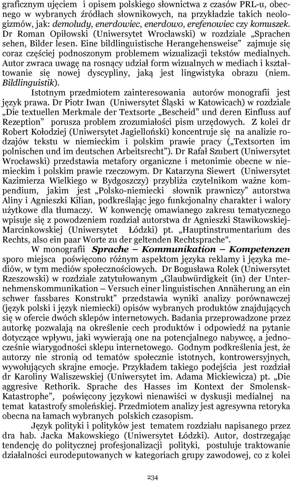 Eine bildlinguistische Herangehensweise zajmuje się coraz częściej podnoszonym problemem wizualizacji tekstów medialnych.