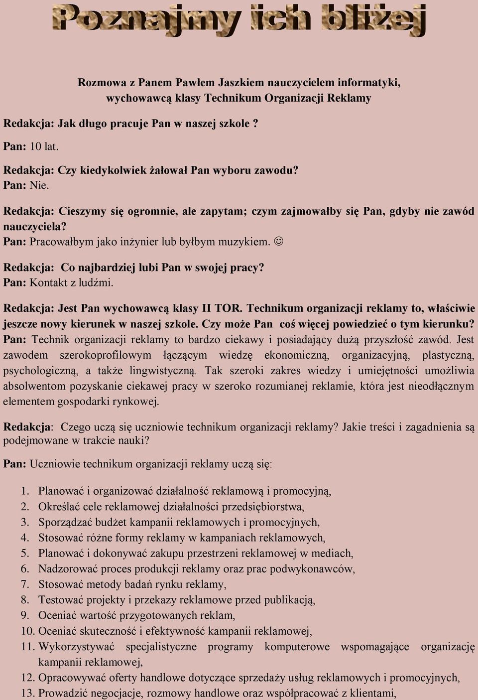 Pan: Pracowałbym jako inżynier lub byłbym muzykiem. Redakcja: Co najbardziej lubi Pan w swojej pracy? Pan: Kontakt z ludźmi. Redakcja: Jest Pan wychowawcą klasy II TOR.