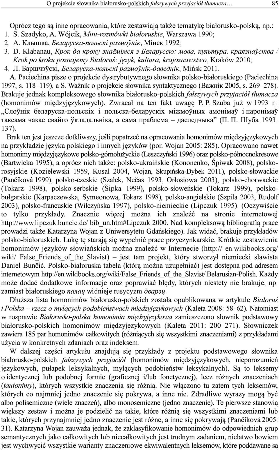 - rosyjskie (Kozielewski 1959, Kusal 2004, Wojan, -Dybek 2011), polsko( 1999), polsko-czeskie ( 1993, 2003), polsko-chorwackie (Tokarz 1998), polsko-serbskie ( pka 1999), polskokarpaczewska,