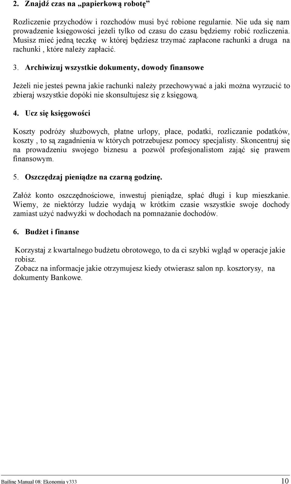 Archiwizuj wszystkie dokumenty, dowody finansowe Jeżeli nie jesteś pewna jakie rachunki należy przechowywać a jaki można wyrzucić to zbieraj wszystkie dopóki nie skonsultujesz się z księgową. 4.