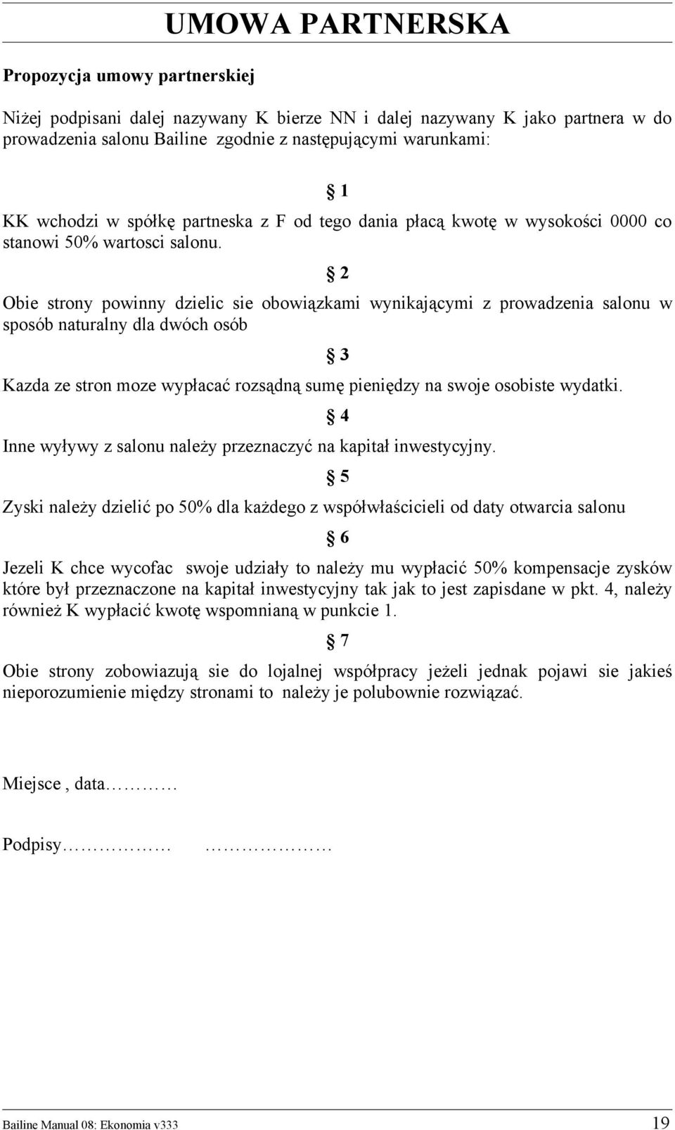 2 Obie strony powinny dzielic sie obowiązkami wynikającymi z prowadzenia salonu w sposób naturalny dla dwóch osób Kazda ze stron moze wypłacać rozsądną sumę pieniędzy na swoje osobiste wydatki.