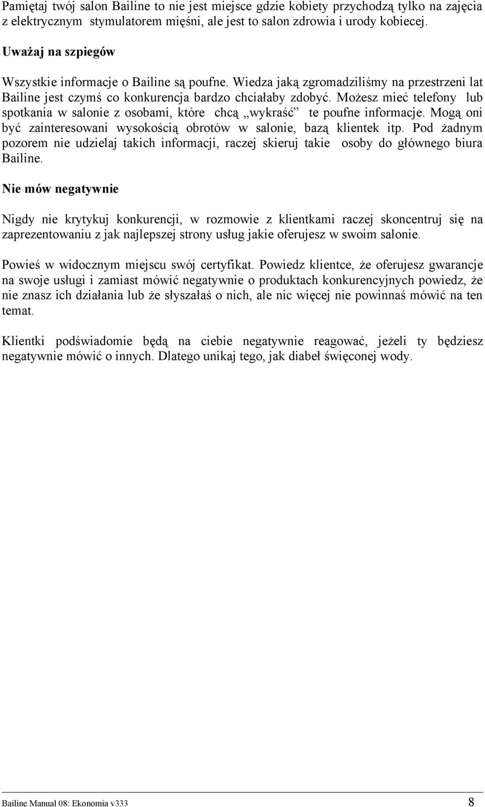 Możesz mieć telefony lub spotkania w salonie z osobami, które chcą wykraść te poufne informacje. Mogą oni być zainteresowani wysokością obrotów w salonie, bazą klientek itp.