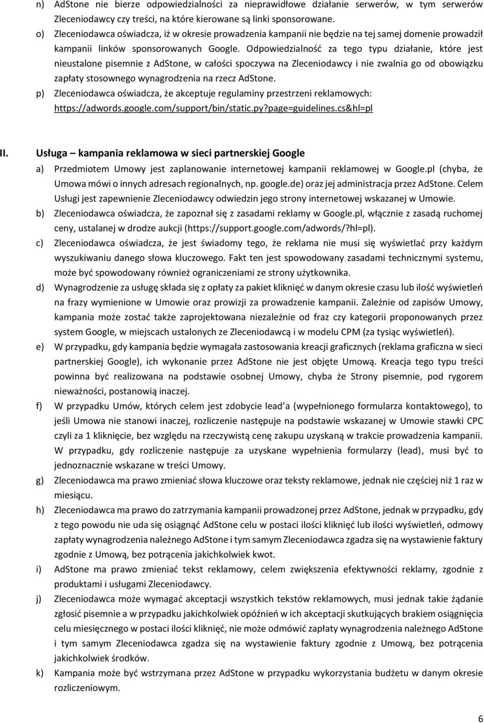 Odpowiedzialność za tego typu działanie, które jest nieustalone pisemnie z AdStone, w całości spoczywa na Zleceniodawcy i nie zwalnia go od obowiązku zapłaty stosownego wynagrodzenia na rzecz AdStone.