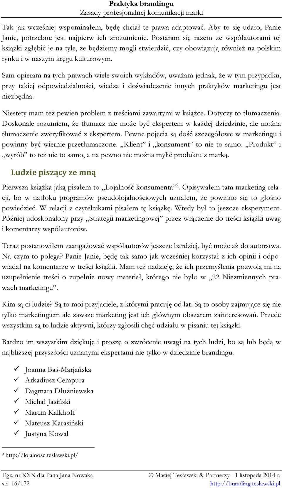 Sam opieram na tych prawach wiele swoich wykładów, uważam jednak, że w tym przypadku, przy takiej odpowiedzialności, wiedza i doświadczenie innych praktyków marketingu jest niezbędna.