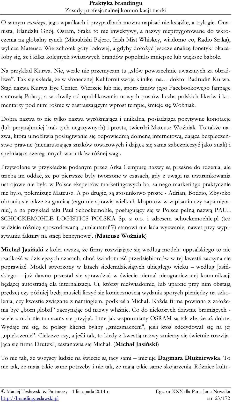 Wierzchołek góry lodowej, a gdyby dołożyć jeszcze analizę fonetyki okazałoby się, że i kilka kolejnych światowych brandów popełniło mniejsze lub większe babole. Na przykład Kurwa.