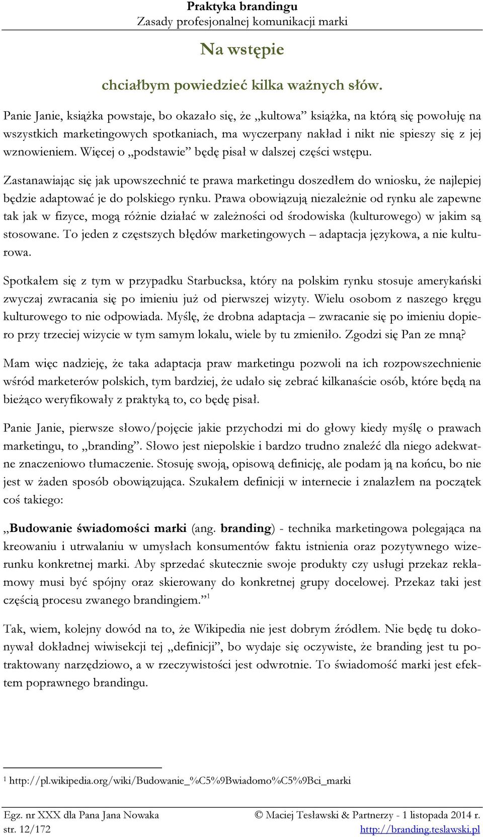 Więcej o podstawie będę pisał w dalszej części wstępu. Zastanawiając się jak upowszechnić te prawa marketingu doszedłem do wniosku, że najlepiej będzie adaptować je do polskiego rynku.