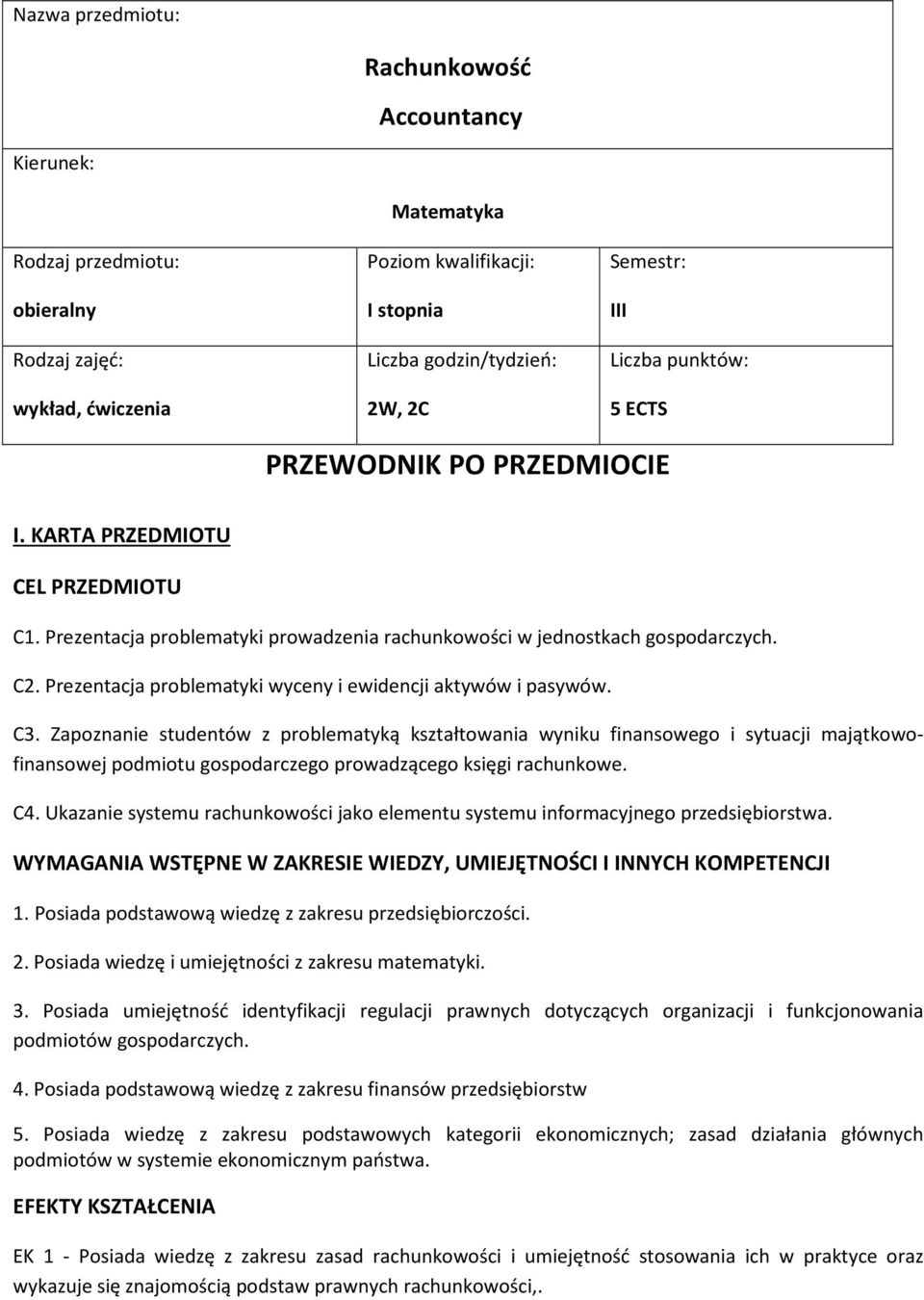 C3. Zapoznanie studentów z problematyką kształtowania wyniku finansowego i sytuacji majątkowofinansowej podmiotu gospodarczego prowadzącego księgi rachunkowe. C4.