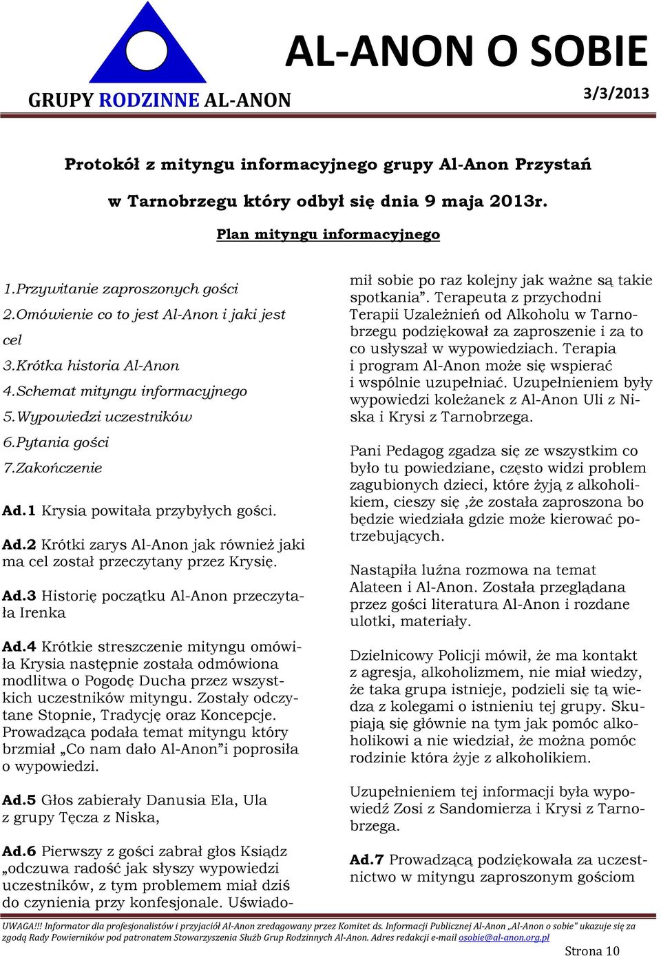 Ad.2 Krótki zarys Al-Anon jak również jaki ma cel został przeczytany przez Krysię. Ad.3 Historię początku Al-Anon przeczytała Irenka Ad.