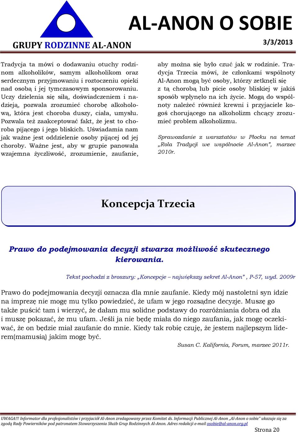 Pozwala też zaakceptować fakt, że jest to choroba pijącego i jego bliskich. Uświadamia nam jak ważne jest oddzielenie osoby pijącej od jej choroby.