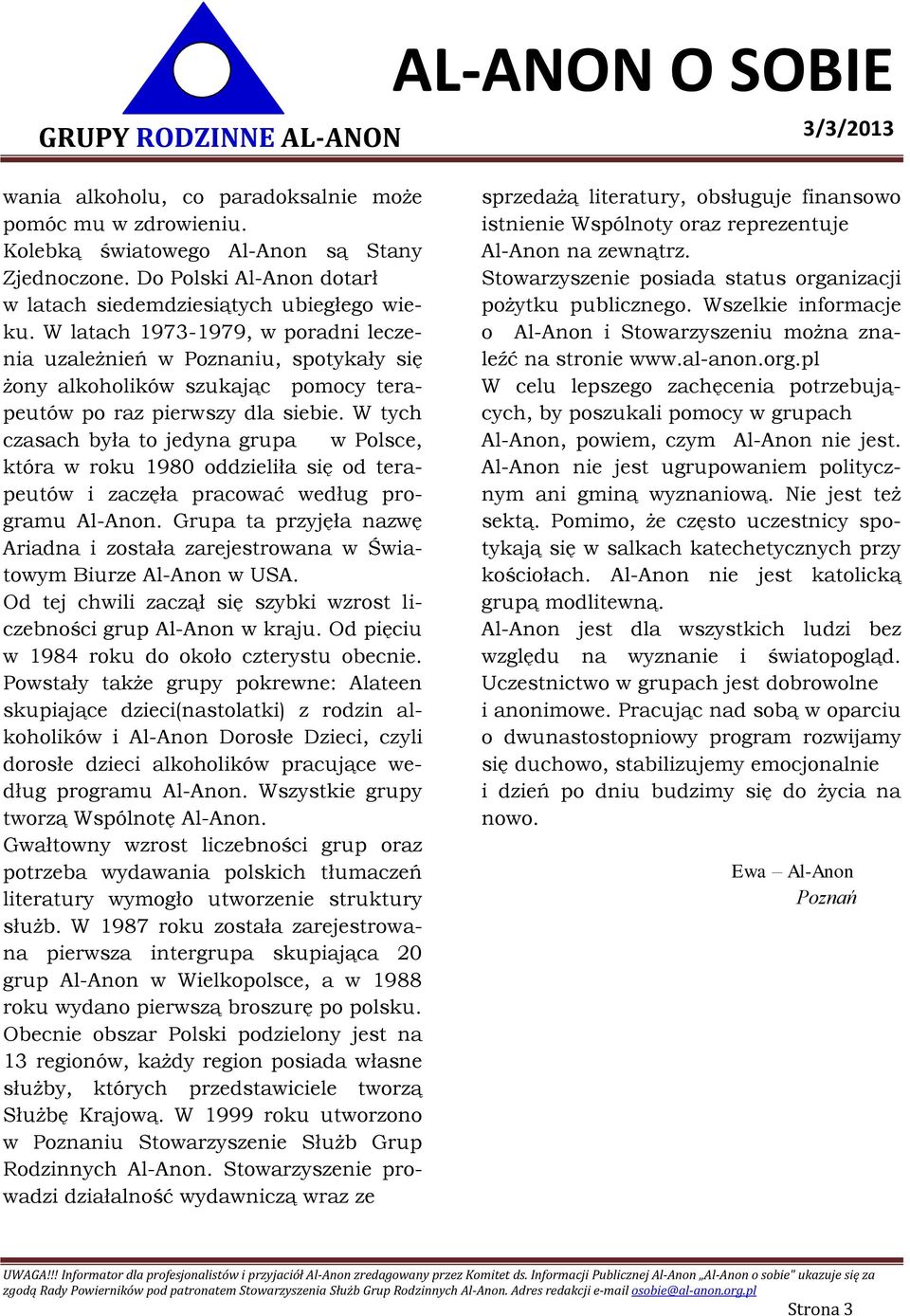 W tych czasach była to jedyna grupa w Polsce, która w roku 1980 oddzieliła się od terapeutów i zaczęła pracować według programu Al-Anon.