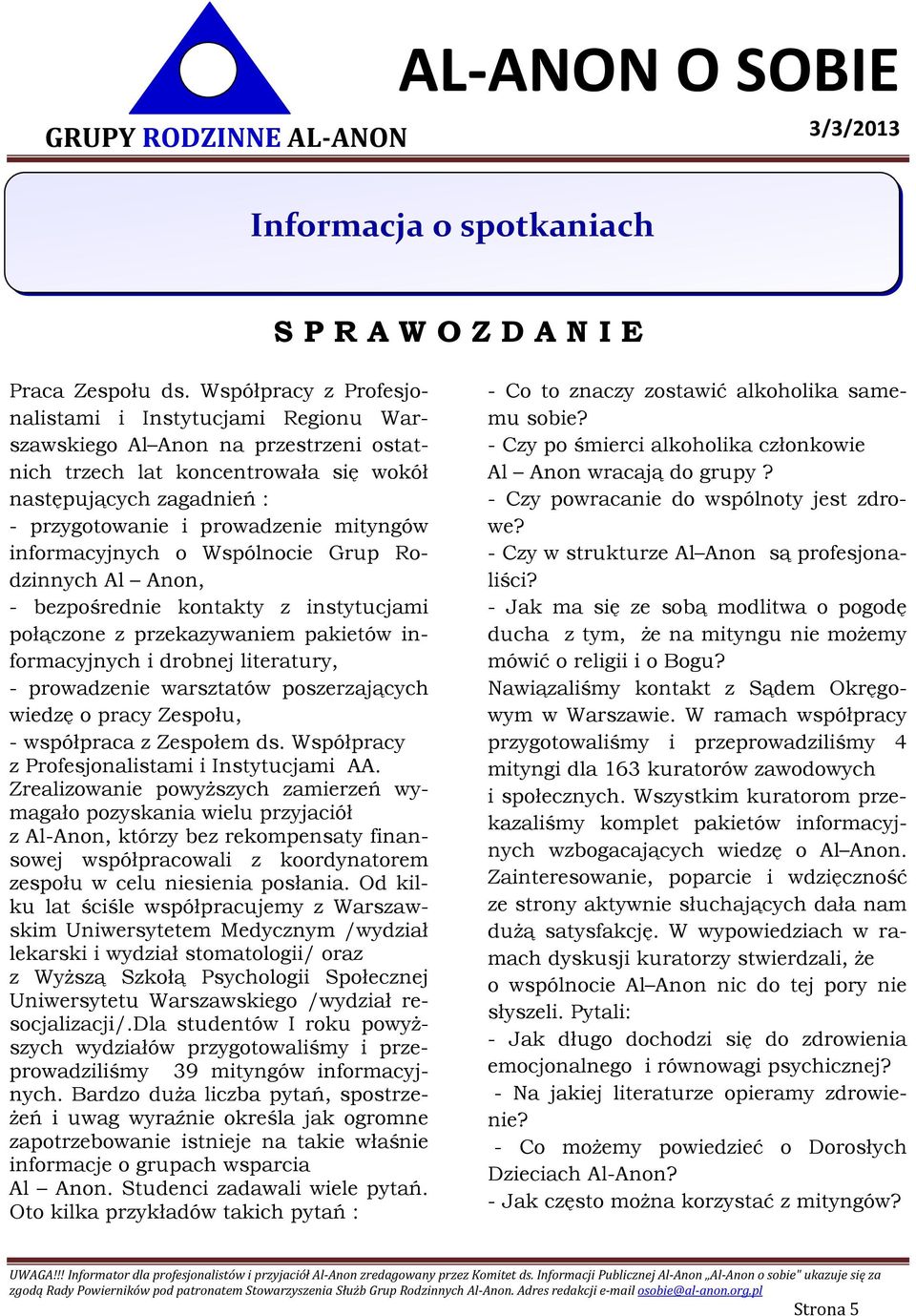 mityngów informacyjnych o Wspólnocie Grup Rodzinnych Al Anon, - bezpośrednie kontakty z instytucjami połączone z przekazywaniem pakietów informacyjnych i drobnej literatury, - prowadzenie warsztatów