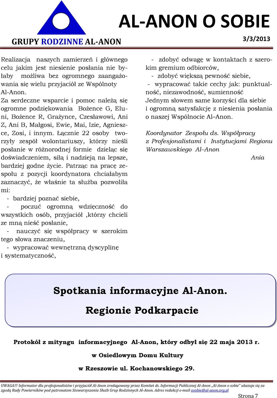 Łącznie 22 osoby tworzyły zespół wolontariuszy, którzy nieśli posłanie w różnorodnej formie dzieląc się doświadczeniem, siłą i nadzieją na lepsze, bardziej godne życie.