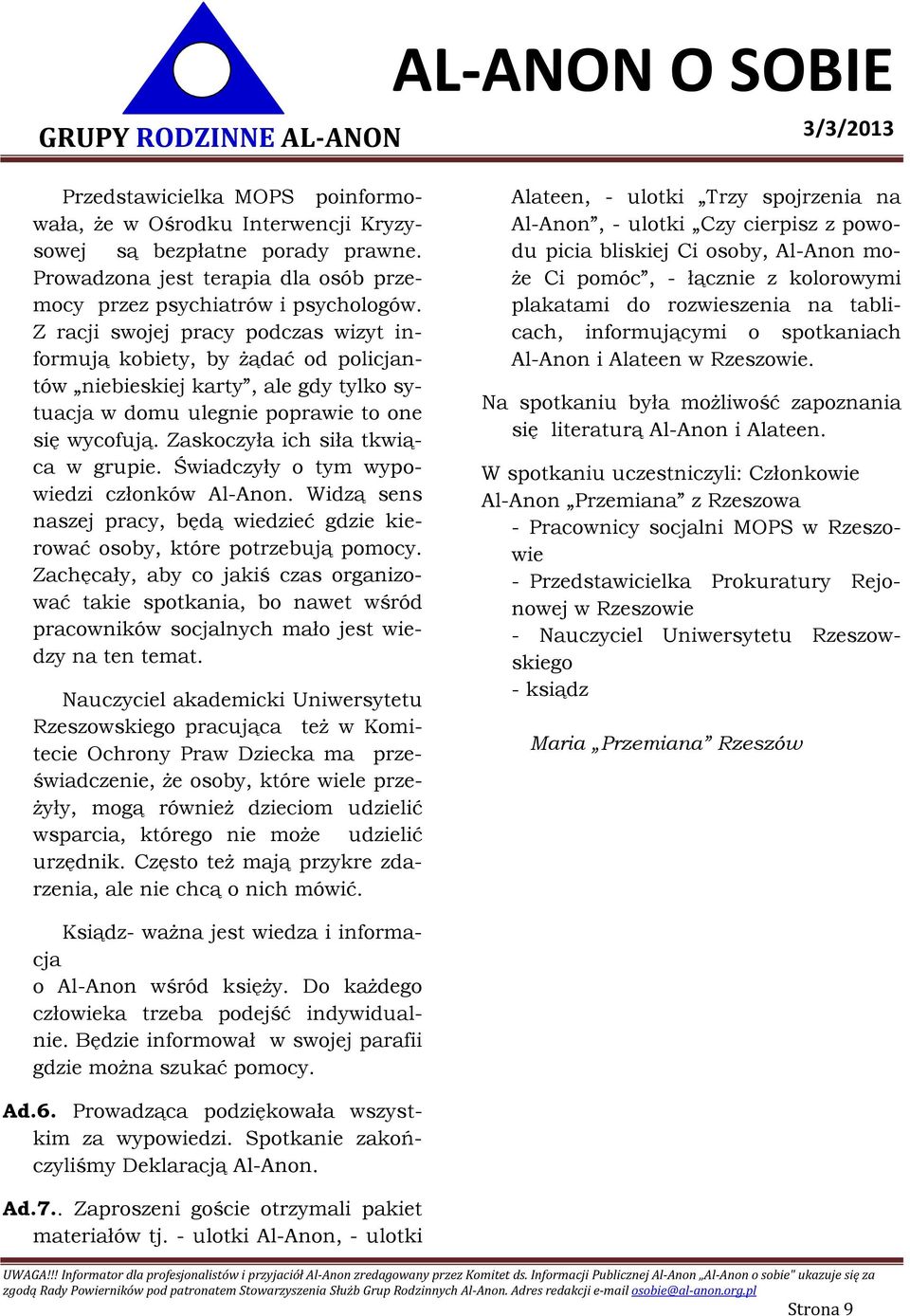 Zaskoczyła ich siła tkwiąca w grupie. Świadczyły o tym wypowiedzi członków Al-Anon. Widzą sens naszej pracy, będą wiedzieć gdzie kierować osoby, które potrzebują pomocy.